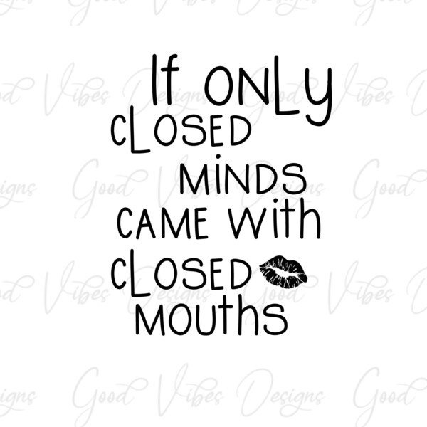 If only closed minds came with closed mouths - SVG & PNG Download - funny savings svg - stupid people svg - funny svg - funny design svg