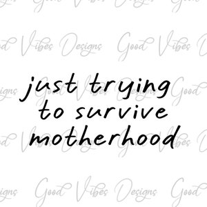 just trying to survive motherhood SVG, motherhood SVG, mom sayings svg, mom of toddlers shirt, funny mom saying svg, funny motherhood tshirt