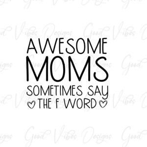 Awesome Moms say the F word - SVG & PNG Download - cursing mom - busy mom svg - boy mom - girl mom - working mom svg - swearing