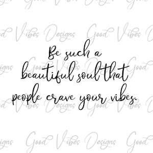 Sé un alma tan hermosa que la gente anhela tu alma - SVG & PNG Descargar - hermoso svg - anhela las vibraciones svg - vibraciones svg - aura vibraciones svg