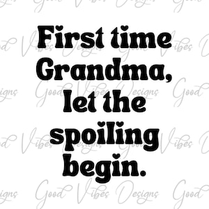 First time grandma let the spoiling begin SVG, 1st time grandma svg, new grandma shirt, new grandma gift,  pregnancy announcement svg,