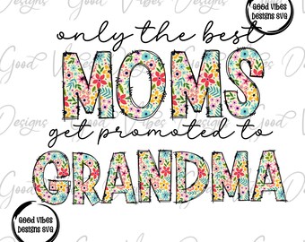 only the best MOMS get promoted to Grandma, Grandma Sublimation, new Grandma shirt design, pregnancy announcement png, Grandma shirt design