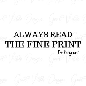 Always read the fine print. I'm Pregnant SVG & PNG Download, Pregnancy announcement svg, having a baby tshirt svg, Im pregnant svg, baby due