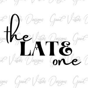 the LATE one - SVG & PNG Download - best friends shirts svg - girls weekend svg - bachelorette party svg - girls night out svg - girlfriend
