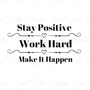 Stay Positive Work Hard Make it Happen - SVG & PNG Download - motivation svg - self love svg - you are worthy - positive Affirmation