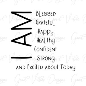 I am Blessed Grateful Happy Healthy Confident Strong and Excited about today - SVG & PNG Download - inspirational t shirt - believe in you