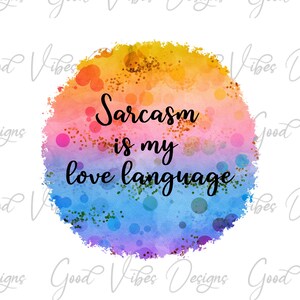 Sarcasm is my love language png, Sarcasm round sublimation, funny sublimation, sarcasm humor png,  Funny Womens shirt, Sarcastic tshirt