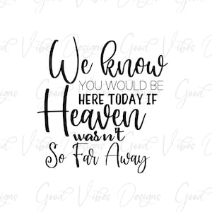 We weten dat je hier zou zijn als de hemel niet zo ver weg was, ter nagedachtenis aan svg, het overlijden van de ouder, het missen van je svg, het missen van moeder svg, memoriam svg