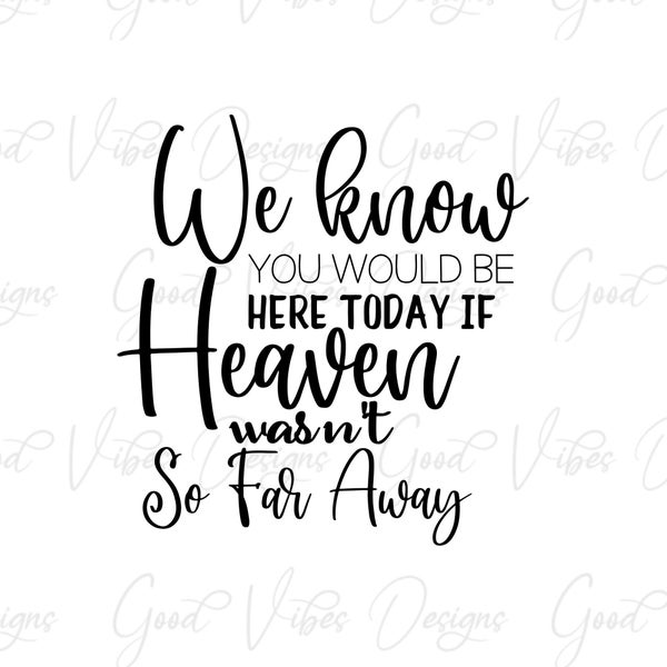 We know you would be here if Heaven wasn't so far away, in memory of svg, passing of parent, missing you svg, missing mom svg, memoriam svg