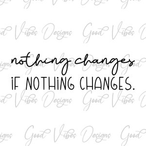 nothing changes if nothing changes SVG, Recovery svg, inspiring svg, change quote svg, inspirational svg, motivation svg, encouragement svg