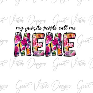 my favorite people call me Meme Sublimation, Meme clipart, New Meme png, Meme flower png, new Meme design, best meme ever, MEME birthday png