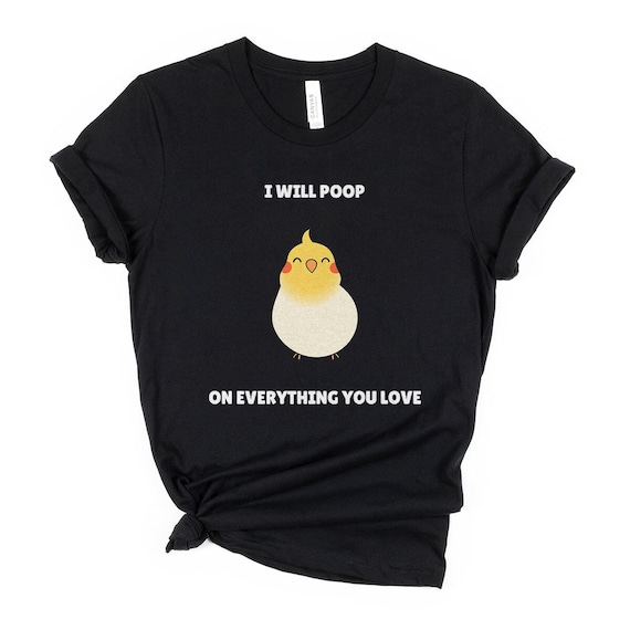 Cockatiel Shirt, I Will Poop On Your Thing Cockatiel T Shirt Cockatiel Shirt, I Will Poop On Your Thing Cockatiel T Shirt