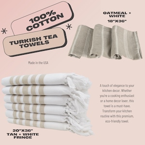 May include: A set of 100% cotton Turkish tea towels. One group features an oatmeal and white striped pattern measuring 18 inches by 36 inches. Another stack shows tan and white towels with fringe, measuring 20 inches by 36 inches. Text includes 100% COTTON, TURKISH TEA TOWELS, OATMEAL + WHITE, and TAN + WHITE FRINGE.