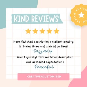 May include: A graphic with the text "KIND REVIEWS" in a yellow banner with a blue background. Five yellow stars are displayed below the text. Two customer reviews are shown with the text "Item Matched description. excellent quality lettering item and arrived on time! -Cassady" and "Great quality! Item matched description and exceeded expectations. -Peaceful". The text "CREATIVENCUSTOMIZED" is displayed in a pink banner at the bottom of the graphic.