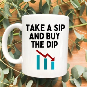 Take a Sip And Buy The Dip, Funny Stock Trader Coffee Mug,Buy The Dip Day Trading Mug,Stock Market Investor Gift, Crypto Gift, Forex, BTC