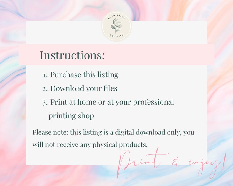 May include: Pink and white digital download instructions with the text "Instructions:" followed by a list of three steps: "1. Purchase this listing", "2. Download your files", and "3. Print at home or at your professional printing shop". The text "Please note: this listing is a digital download only, you will not receive any physical products." is also included. The text "Print & enjoy!" is written in a decorative font.