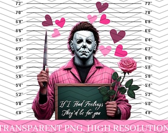 Michael Myers, Valentine, wenn ich Gefühle hätte, würde ich für dich sein, Michael Myers Valentines, DIGITAL PNG, trendiges Design, DTF Sublimationstransfer