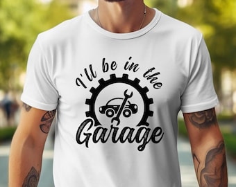 I'll be in The Garage T-Shirt: Funny Mechanic Dad Gift