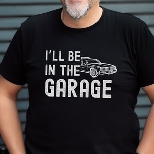 Funny Shirt Men I&#39;ll be in The Garage Shirt Fathers Day Gift Dad shirt Mechanic funny Tee Husband Gift Garage TShirt for men