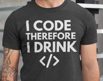 I Code Therefore I Drink T-Shirt - Funny Coder Tee