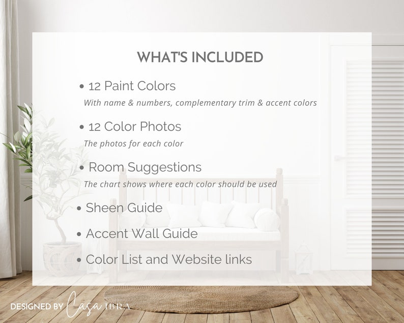 May include: A white background with a text overlay that says "WHAT'S INCLUDED" and lists the following items: 12 paint colors, 12 color photos, room suggestions, sheen guide, accent wall guide, and color list and website links.