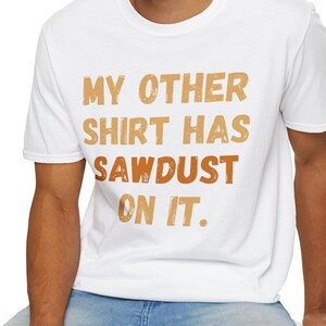 Funny Woodworking My Other Shirt Has Sawdust On It T-Shirt