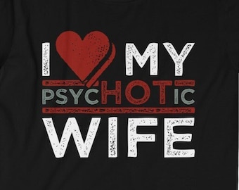 I Love My psycHOTic Wife Funny I Love My Wife Hot Wife