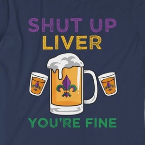 Funny Mardi Gras Shut Up Liver You&#39;re Fine T-Shirt