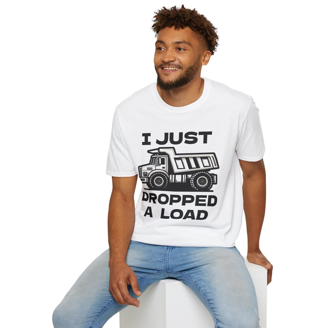 I Just Dropped A Load T-shirt - Etsy