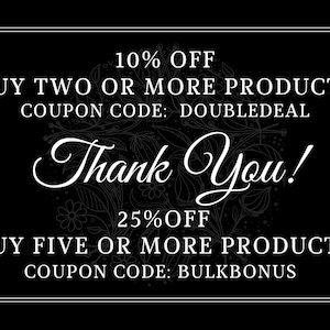 May include: A black and white graphic with text offering discounts: 10% off when you buy two or more products, coupon code DOUBLEDEAL. Thank You! 25% off when you buy five or more products, coupon code BULKBONUS.