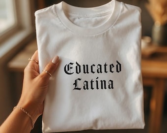 Educated Latina, Latina T-Shirt, Latina Graphic Tee, Latina Owned Business, Latina Empowerment, Latina Gift