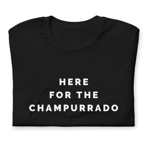 Here For The Champurrado, T-Shirt, Crewneck, Shirt, Latinas, Tamales, Latinx, Latina Gift