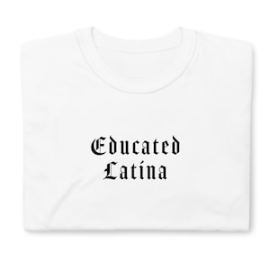 Educated Latina, Latina T-Shirt, Latina Graduation, Spanish Saying, Latinx Shirt, Mexican Hispanic Graphic Tee, Latina Gift, Inspired Latina