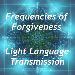 Frequencies of Forgiveness - Light Language Sound & Art Activation