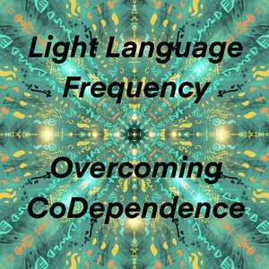Light Language to assist Overcoming CoDependence - Art & Vocal Transmission
