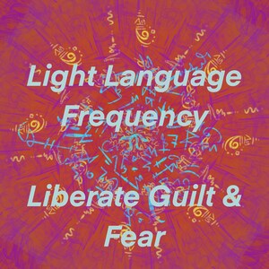 Light Language Frequency - Liberate from Guilt and Fear Activation