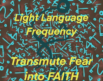 Light Language Frequency - Transmute Fear into Faith