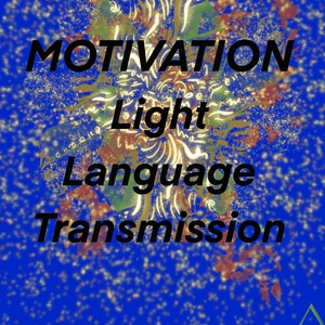 Motivation - Light Language Transmission - Art & Vocal Transmission