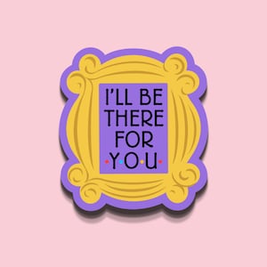 I’ll Be There For You Sticker | Friends Sticker