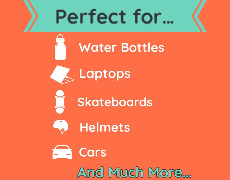 May include: A graphic with a teal banner that says "Perfect for..." and a list of items that are perfect for using stickers on. The items include water bottles, laptops, skateboards, helmets, and cars.
