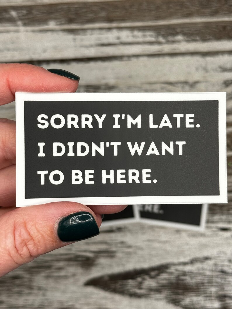 Sorry Im late I didnt want to be here Stickers, I didnt want to be here stickers, funny office humor stickers, Office Stickers, AlaskanishArt.com, Alaskanish Art, Art by Lori Brumfiel, Funny Stickers, Popular Office stickers, I dont want to be here