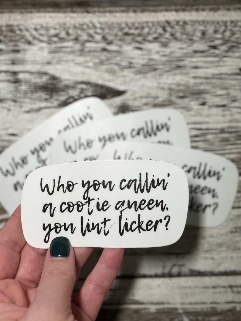 Who You Calling A Cootie Queen You Lint Licker