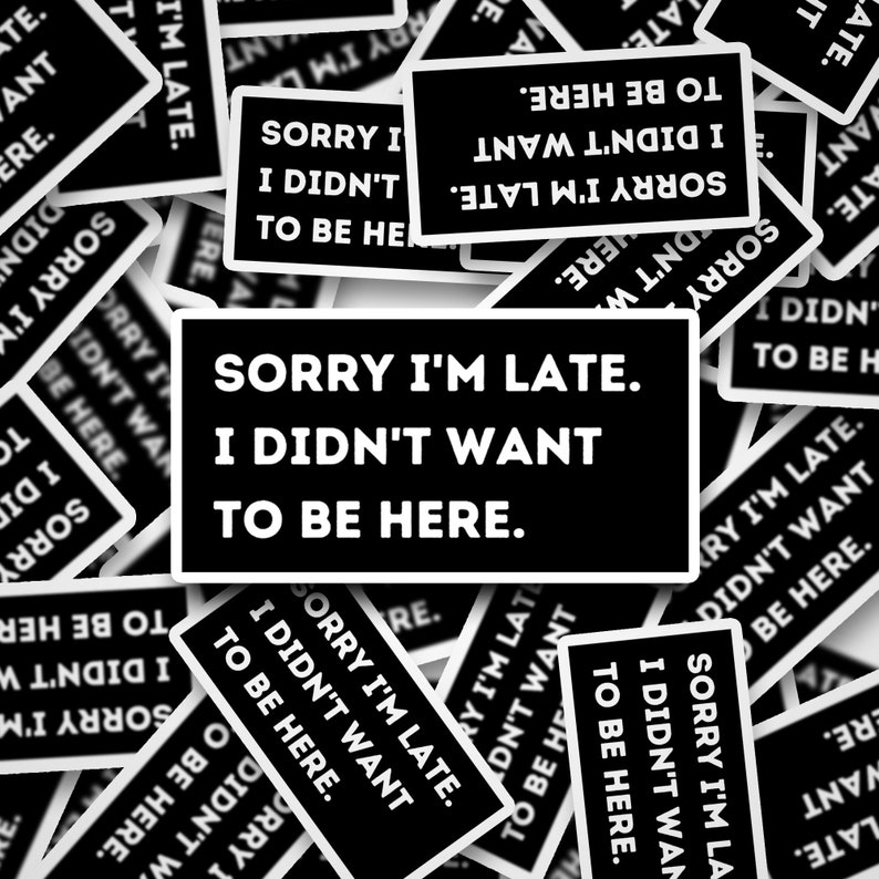 Sorry Im late I didnt want to be here Stickers, I didnt want to be here stickers, funny office humor stickers, Office Stickers, AlaskanishArt.com, Alaskanish Art, Art by Lori Brumfiel, Funny Stickers, Popular Office stickers, I dont want to be here