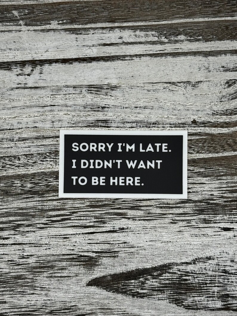 Sorry Im late I didnt want to be here Stickers, I didnt want to be here stickers, funny office humor stickers, Office Stickers, AlaskanishArt.com, Alaskanish Art, Art by Lori Brumfiel, Funny Stickers, Popular Office stickers, I dont want to be here