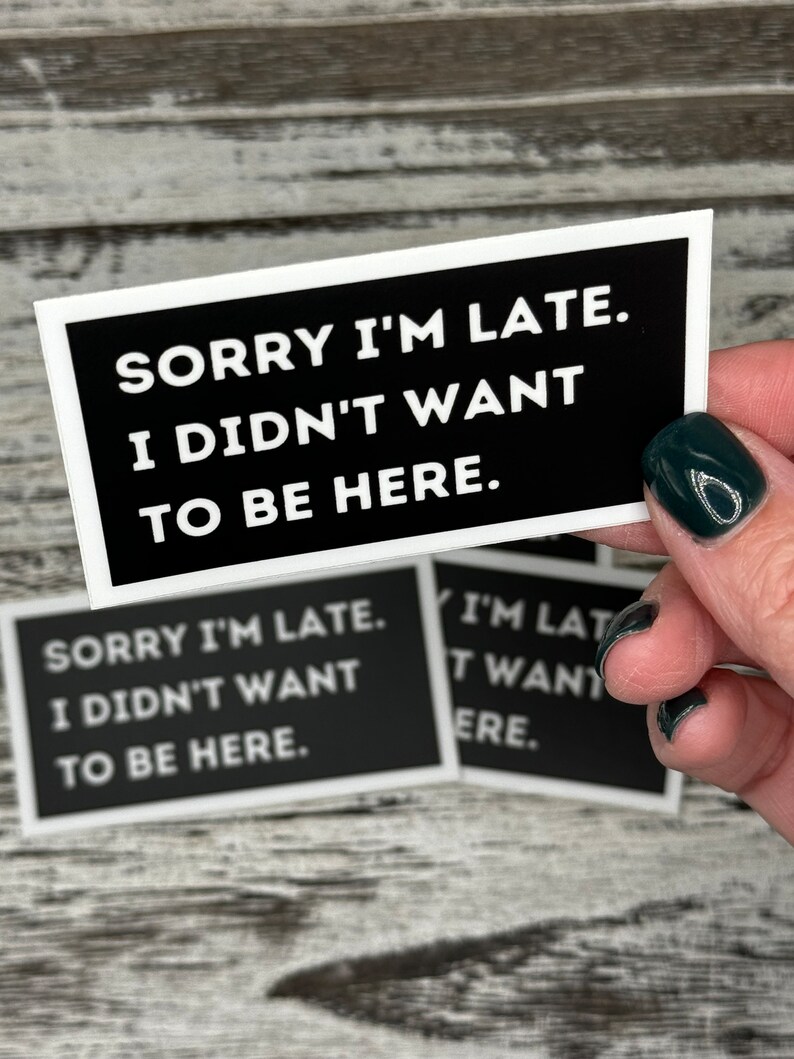 Sorry Im late I didnt want to be here Stickers, I didnt want to be here stickers, funny office humor stickers, Office Stickers, AlaskanishArt.com, Alaskanish Art, Art by Lori Brumfiel, Funny Stickers, Popular Office stickers, I dont want to be here