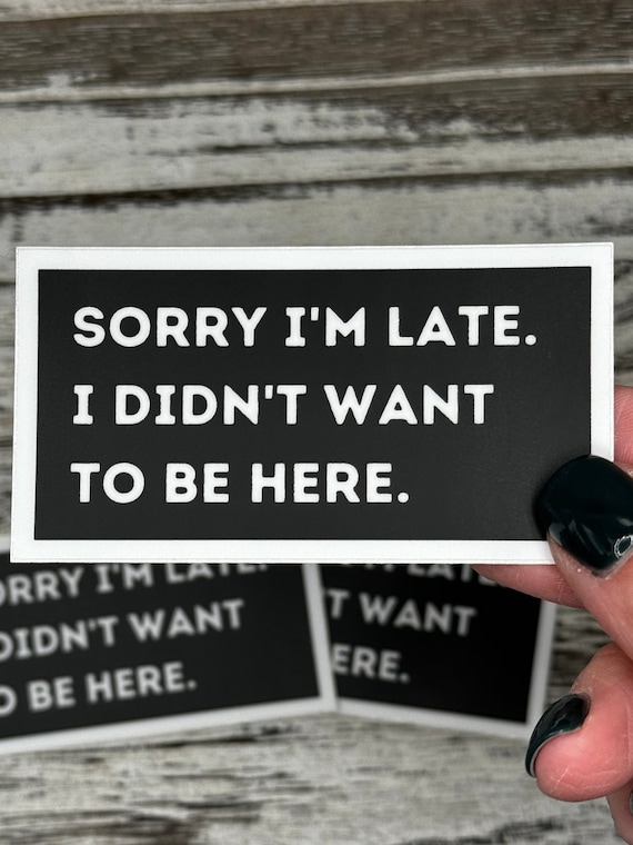 Sorry Im late. I didnt want to be here Stickers, Office Humor Stickers