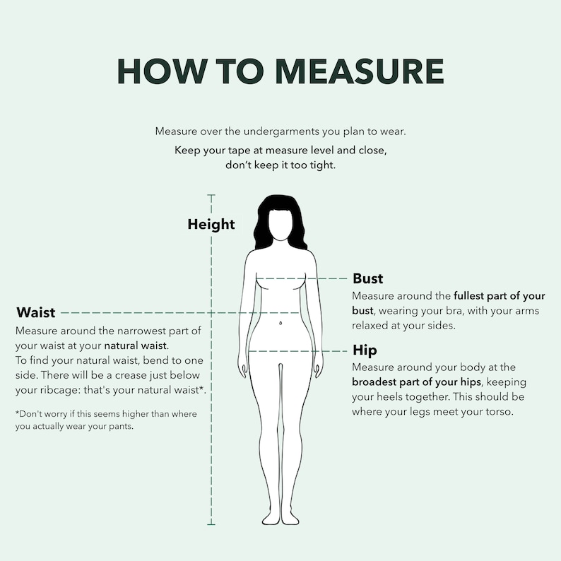 May include: A line drawing of a person with instructions on how to measure height, waist, bust, and hip. The text says to measure over undergarments, keep the tape measure level and close, and not to keep it too tight.