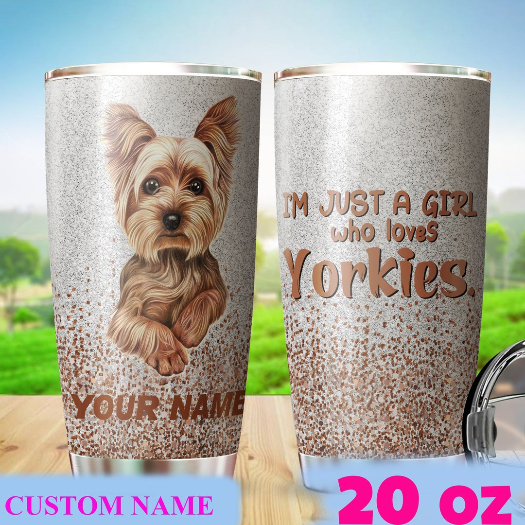 Yorkie Girl Tumbler, I'm Just A Girl Who Loves Yorkies Personalized