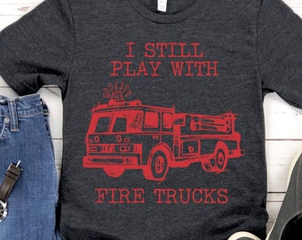 Funny Fireman Gift, Firefighter Shirt, Firefighter Gift, Fire Chief Shirt, Emergency Responder Shirt, Still Play With Fire Trucks,Fireman