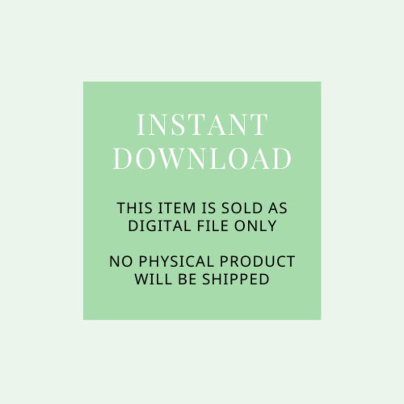 May include: A green square with white text that reads "INSTANT DOWNLOAD THIS ITEM IS SOLD AS DIGITAL FILE ONLY NO PHYSICAL PRODUCT WILL BE SHIPPED".